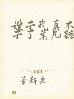 嫂子我真不是傻子了叶凡听书免费阅读