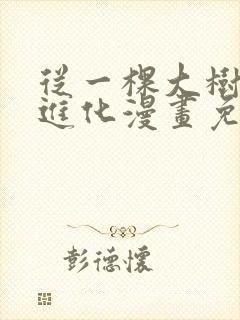 从一棵大树开始进化漫画免费下拉式