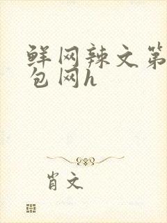 鲜网辣文第二书包网h