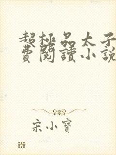 超极品太子爷免费阅读小说全文