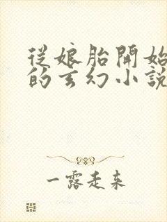 从娘胎开始无敌的玄幻小说