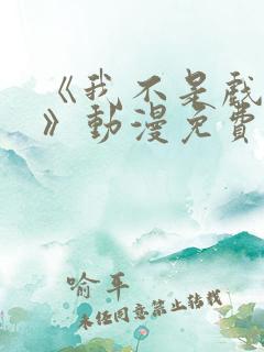 《我不是戏神1》动漫免费观看