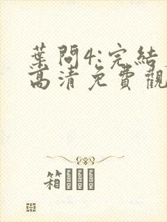 叶问4:完结篇高清免费观看