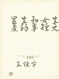 男生和女生做羞羞的事短文