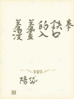 羞羞的铁拳免费漫画入口