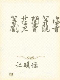 等花开等你归短剧免费观看全集