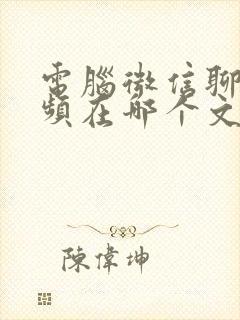 电脑微信聊天视频在哪个文件夹