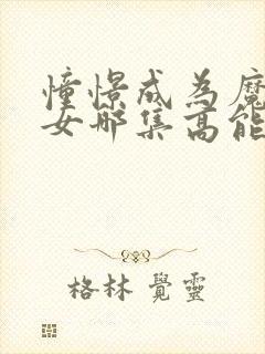 憧憬成为魔法少女哪集高能