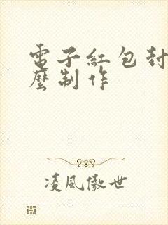 电子红包封面怎么制作