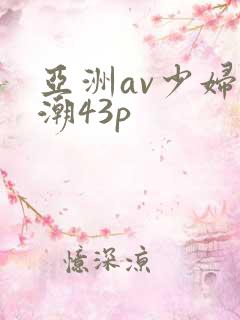 亚洲av少妇高潮43p
