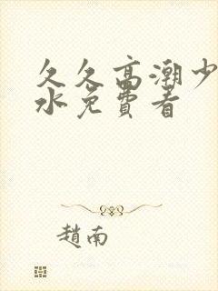 久久高潮少妇喷水免费看