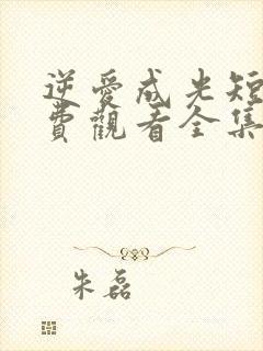 逆爱成光短剧免费观看全集完整版