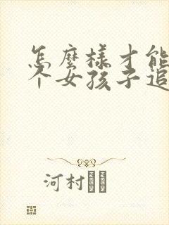 怎么样才能把一个女孩子追到手