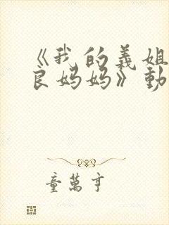 《我的义姐是不良妈妈》动漫在线观