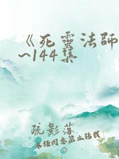 《死灵法师》1~144集