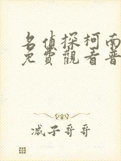 名侦探柯南全集免费观看普通话