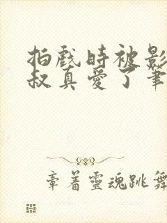 拍戏时被影帝叔叔真爱了笔趣阁