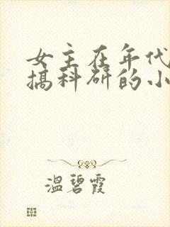 女主在年代文里搞科研的小说