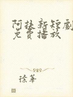 阿扶新短剧全集免费播放