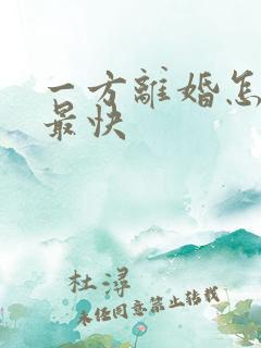 一方离婚怎么离最快