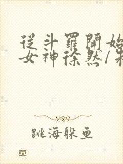 从斗罗开始俘获女神徐然/朱竹清小说电子书