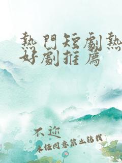 热门短剧热播剧好剧推荐