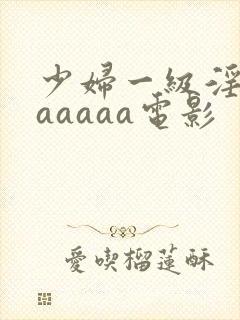 少妇一级淫片aaaaaa电影