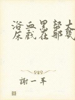 浴血黑帮大尺度床戏在那几集