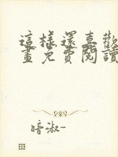 这样还喜欢吗漫画免费阅读全集