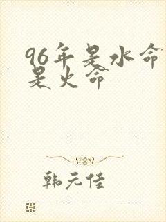 96年是水命还是火命