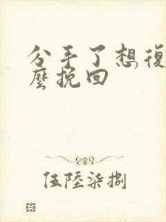 分手了想复合怎么挽回