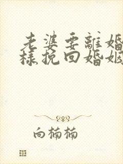 老婆要离婚怎么样挽回婚姻