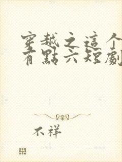 穿越之这个皇子有点六短剧