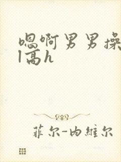 嗯啊男男操爽bl高h