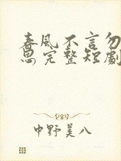 春风不言勿复相思完整短剧