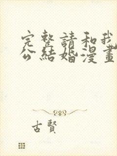 完整请和我的老公结婚漫画