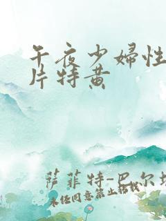 午夜少妇性色淫片特黄