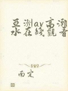 亚洲av高潮喷水在线观看