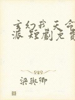 玄幻我天命大反派 短剧免费观看