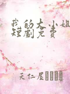 我的大小姐老婆短剧免费