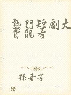 热门短剧大全免费观看