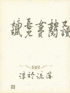 嫡长女她又美又飒免费阅读原文