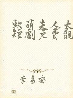 软萌夫人太难哄短剧免费观看