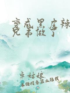 变成黑皮辣妹后兄弟做了