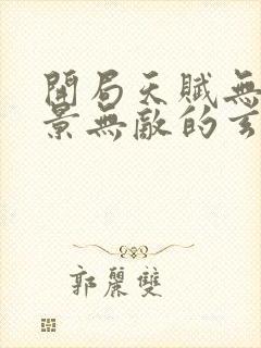 开局天赋无敌背景无敌的玄幻小说