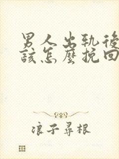 男人出轨后妻子该怎么挽回