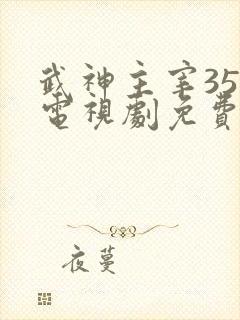 武神主宰35集电视剧免费观看