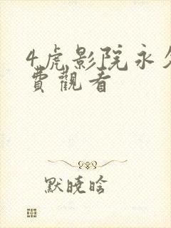 4虎影院永久免费观看