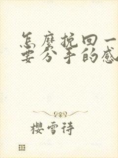 怎么挽回一段将要分手的感情