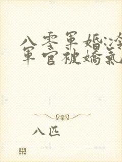 八零军婚:冷面军官被娇气美人拿捏了 全文